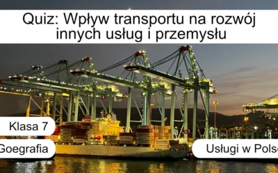Quiz: Wpływ transportu na rozwój innych usług i przemysłu