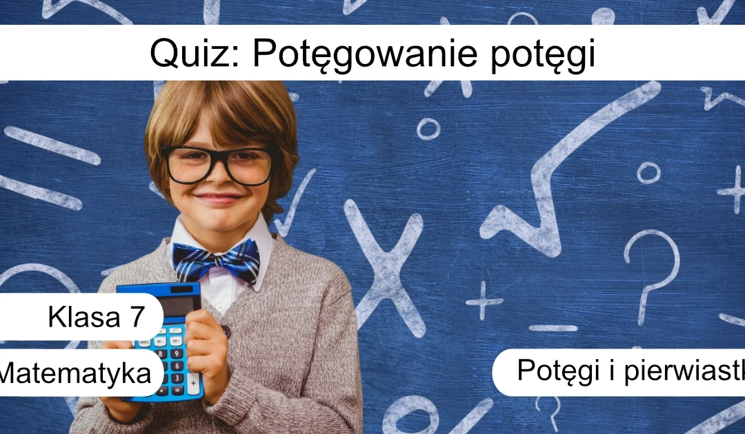 Quiz: Potęgowanie potęgi