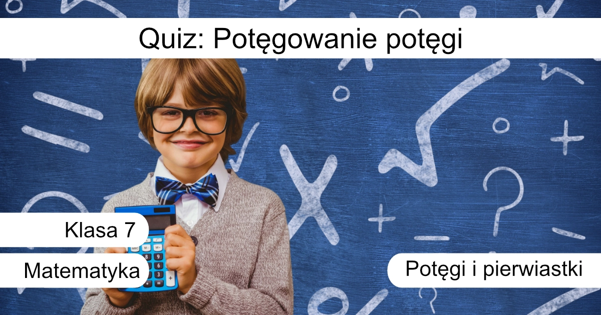 Quiz: Potęgowanie potęgi