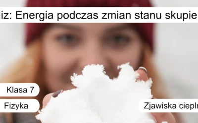 Quiz: Energia podczas zmian stanu skupienia