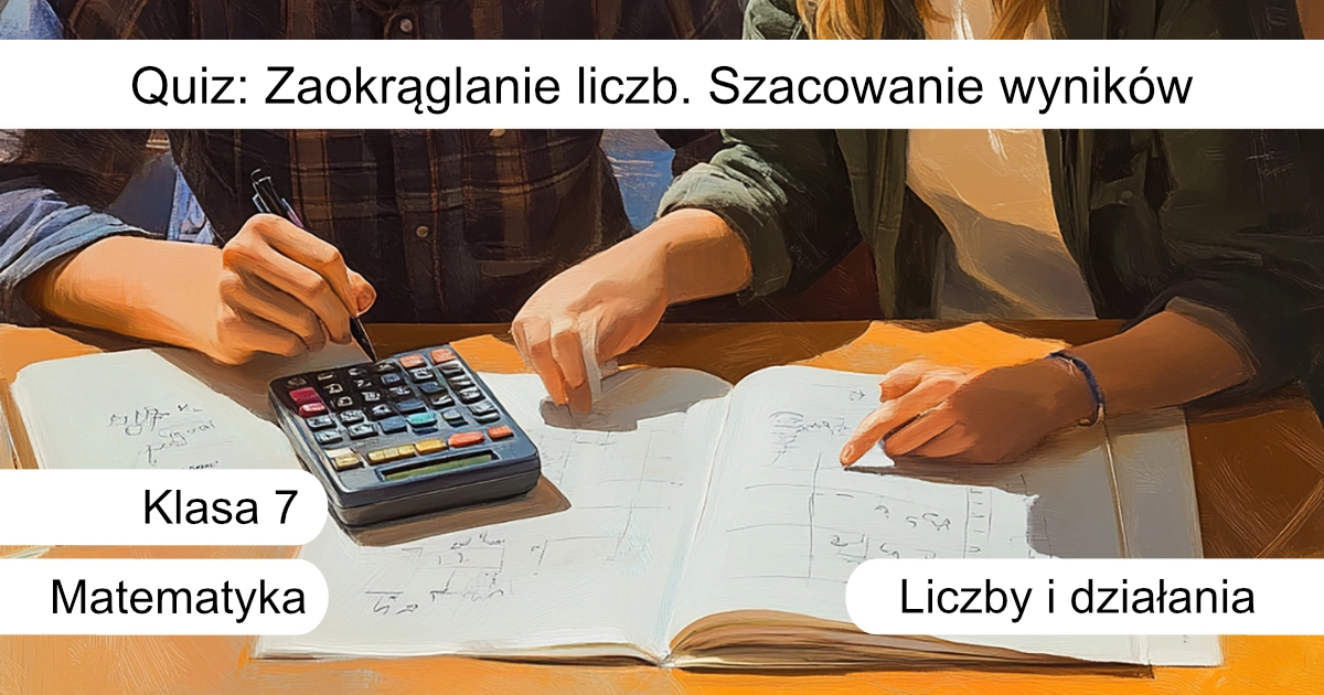 Quiz: Zaokrąglanie liczb. Szacowanie wyników