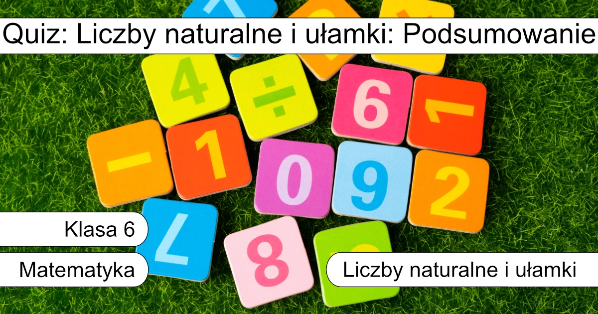 Quiz: Liczby naturalne i ułamki: Podsumowanie