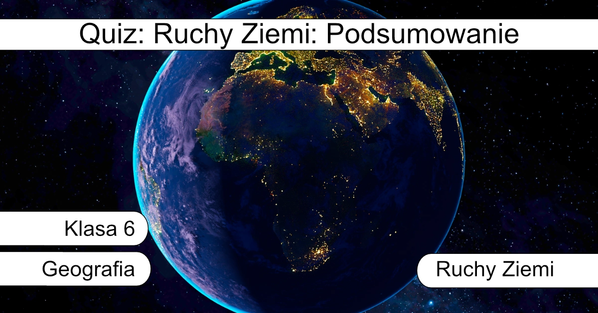 Quiz: Ruchy Ziemi: Podsumowanie