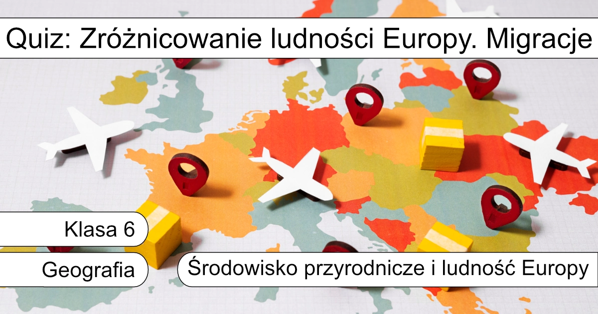 Quiz: Zróżnicowanie ludności Europy. Migracje
