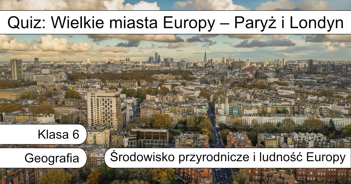 Quiz: Wielkie miasta Europy – Paryż i Londyn