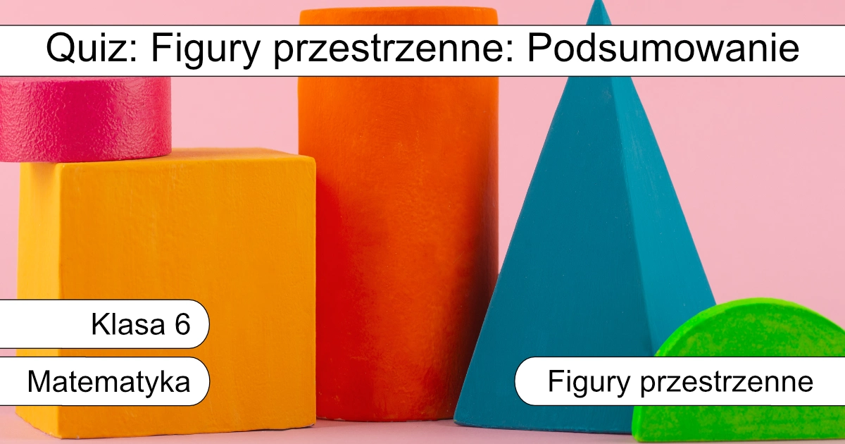 Quiz: Figury przestrzenne: Podsumowanie