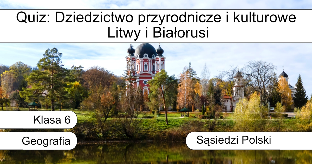 Quiz: Dziedzictwo przyrodnicze i kulturowe Litwy i Białorusi