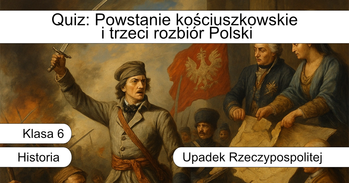 Quiz: Powstanie kościuszkowskie i trzeci rozbiór Polski