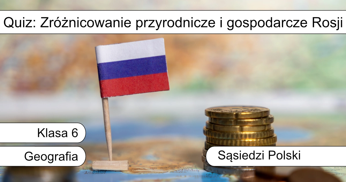 Quiz: Zróżnicowanie przyrodnicze i gospodarcze Rosji