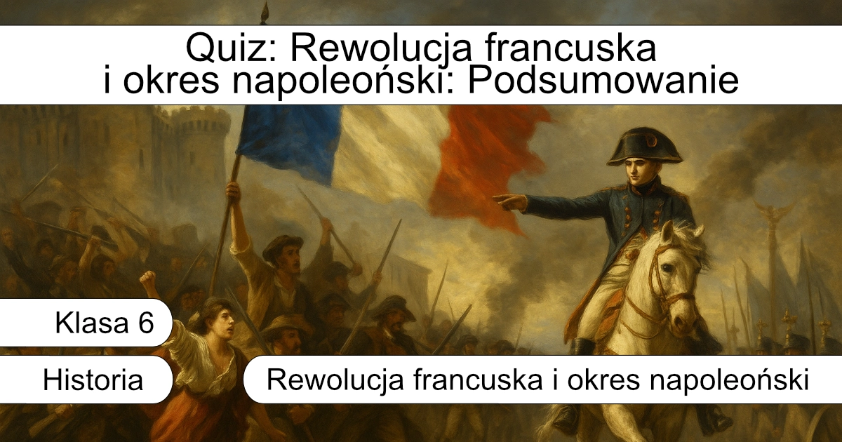 Quiz: Rewolucja francuska i okres napoleoński: Podsumowanie