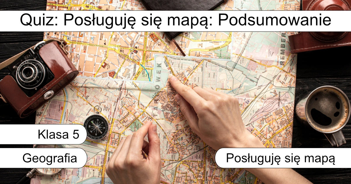 Quiz: Posługiwanie się mapą: Podsumowanie