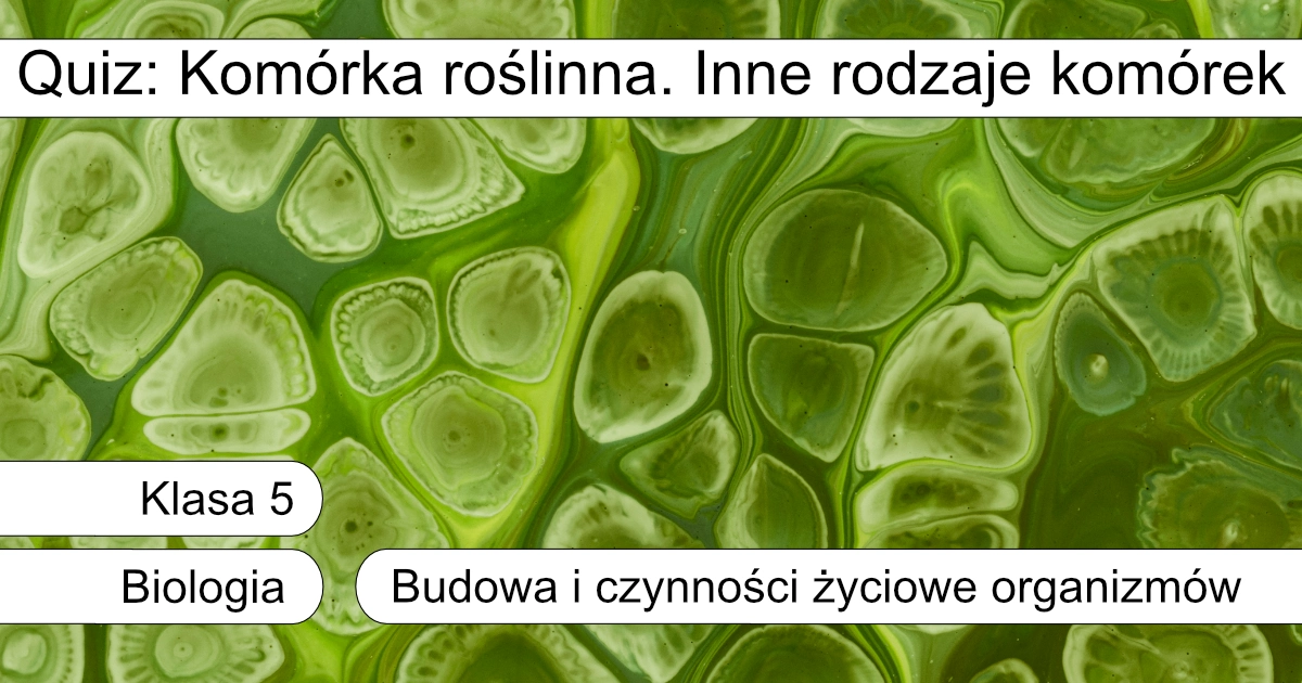 Quiz: Komórka roślinna. Inne rodzaje komórek