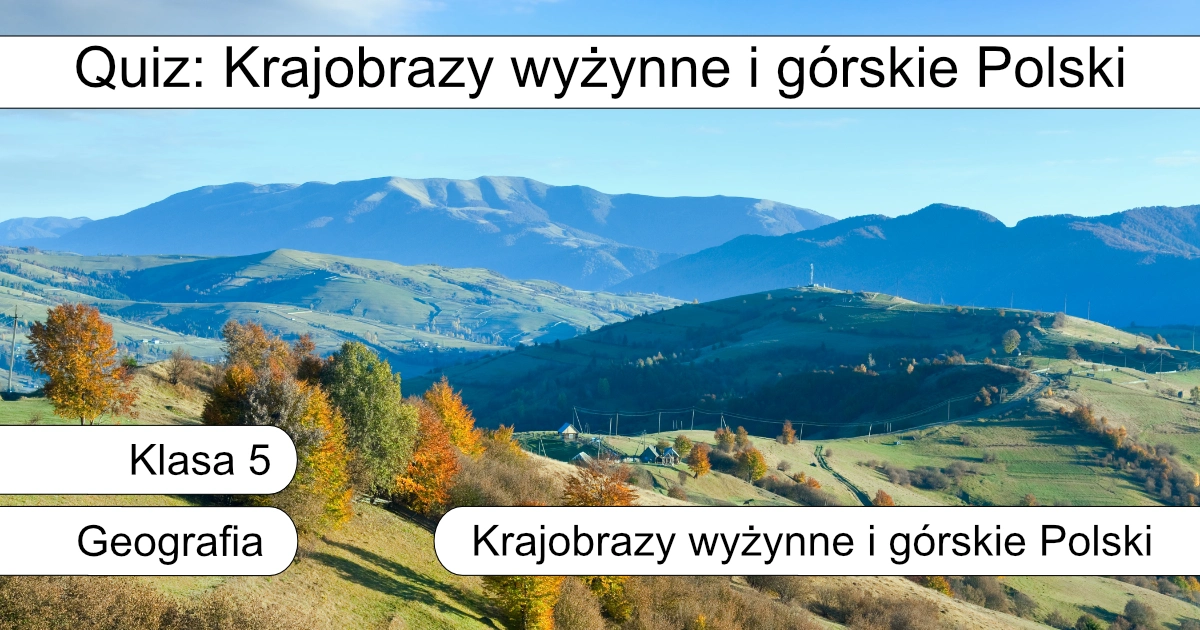 Quiz: Krajobrazy wyżynne i górskie Polski: Podsumowanie
