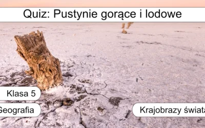Quiz: Pustynie gorące i lodowe