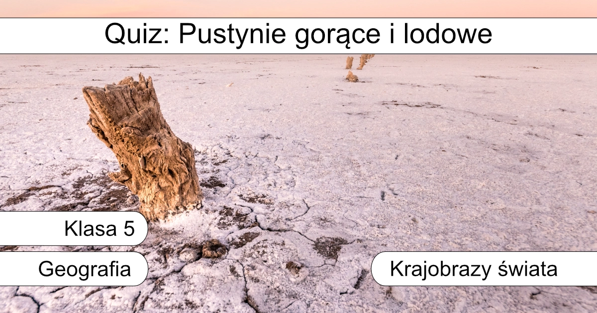 Quiz: Pustynie gorące i lodowe