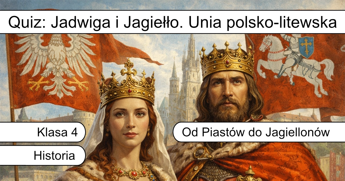 Quiz: Jadwiga i Jagiełło. Unia polsko-litewska